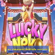 os simpsons dublado assistir